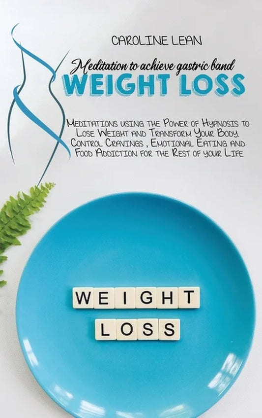 Meditations to Achieve Gastric Band Weight Loss: Meditations Using the Power of Hypnosis to Lose Weight and Transform Your Body. Control Cravings, Emotional Eating and Food Addiction for the Rest of Y